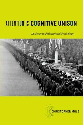 Attention Is Cognitive Unison: An Essay in Philosophical Psychology by Christopher Mole