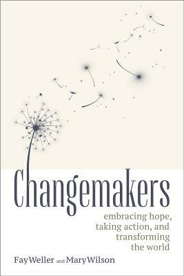 Changemakers: Embracing Hope, Taking Action, and Transforming the World by Mary Wilson, Fay Weller
