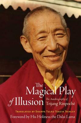 The Magical Play of Illusion: The Autobiography of Trijang Rinpoche by Trijang Rinpoche