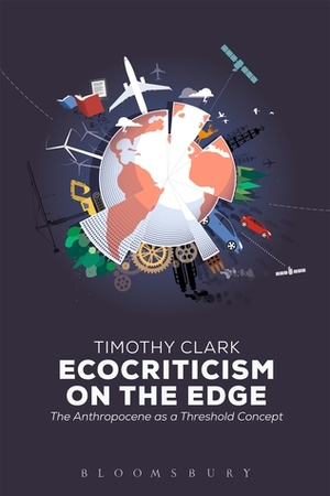 Ecocriticism on the Edge: The Anthropocene as a Threshold Concept by Timothy Clark