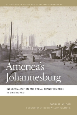 America's Johannesburg: Industrialization and Racial Transformation in Birmingham by Ruth Wilson Gilmore, Bobby M. Wilson