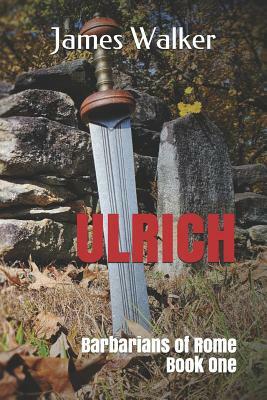 Ulrich: Barbarians of Rome Book One by James Walker