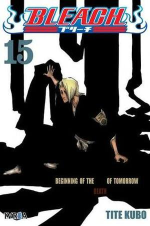 Bleach, tomo 15: Beginning of the Death of Tomorrow by Tite Kubo