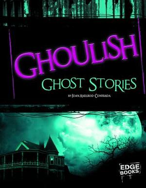 Ghoulish Ghost Stories by Joan Axelrod-Contrada