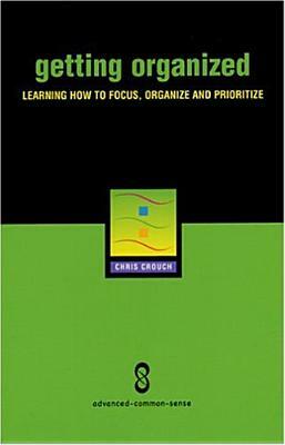 Getting Organized: Improving Focus, Organization and Productivity by Chris Crouch