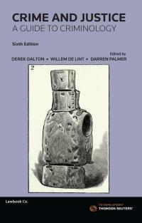 Crime and Justice: A Guide to Criminology by Darren Palmer, Derek Dalton, Willem De Lint