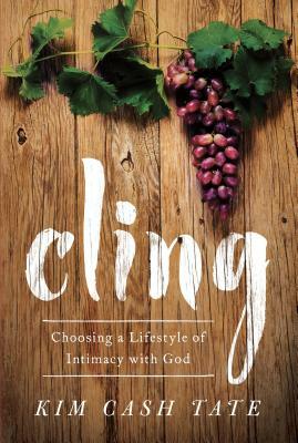Cling: Choosing a Lifestyle of Intimacy with God by Kim Cash Tate