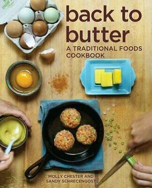 Back to Butter: A Traditional Foods Cookbook - Nourishing Recipes Inspired by Our Ancestors by Molly Chester