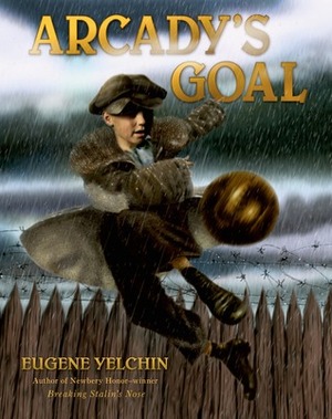 Arcady's Goal by Eugene Yelchin