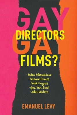 Gay Directors, Gay Films?: Pedro Almodóvar, Terence Davies, Todd Haynes, Gus Van Sant, John Waters by Emanuel Levy