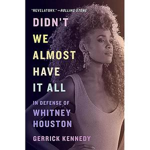 Didn't We Almost Have It All: In Defense of Whitney Houston by Gerrick Kennedy