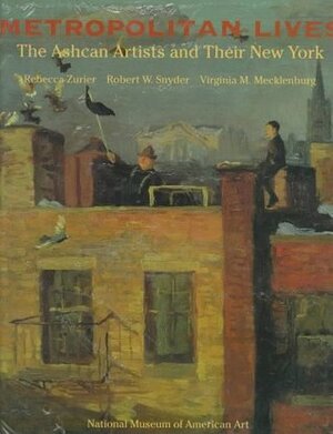 Metropolitan Lives: The Ashcan Artists and Their New York, 1897-1917 by Virginia M. Mecklenburg, Rebecca Zurier, Robert W. Snyder