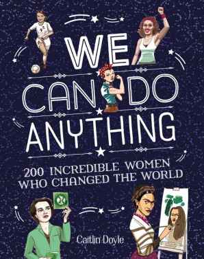 We can do anything: 200 incredible women who changed the world. by Caitlin Doyle