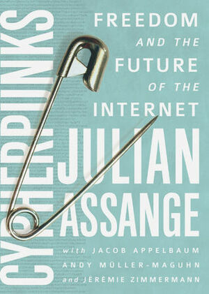 Cypherpunks: Freedom and the Future of the Internet by Andy Müller-Maguhn, Jacob Appelbaum, Jérémie Zimmermann, Julian Assange