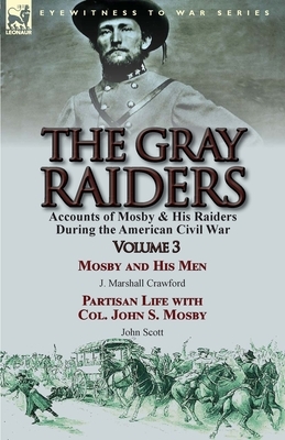 The Gray Raiders: Volume 3-Accounts of Mosby & His Raiders During the American Civil War: Mosby and His Men by J. Marshall Crawford & Pa by J. Marshall Crawford