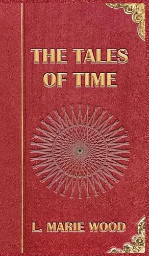 The Tales of Time by L Marie Wood