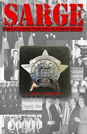 SARGE!: Cases of a Chicago Police Detective Sergeant in the 1960s, '70s, and '80s by John DiMaggio