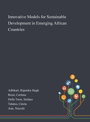 Innovative Models for Sustainable Development in Emerging African Countries by Corinna Rossi, Stefano Della Torre, Rajendra Singh Adhikari