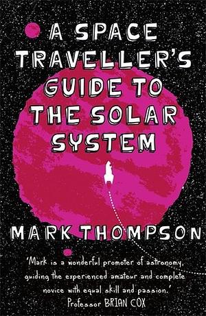 A Space Traveller's Guide To The Solar System by Mark Thompson
