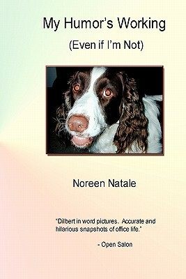 My Humor's Working: (Even If I'm Not) by Noreen Natale