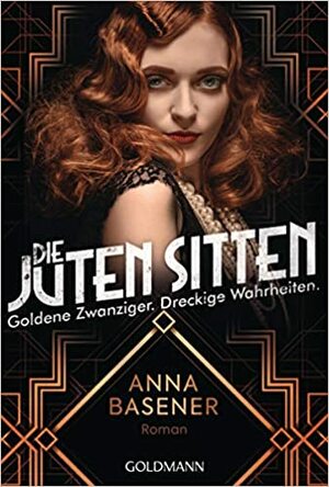 Die juten Sitten - Goldene Zwanziger. Dreckige Wahrheiten: Roman by Anna Basener