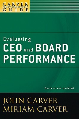 A Carver Policy Governance Guide, Evaluating CEO and Board Performance by Carver Governance Design Inc, Miriam Mayhew Carver, John Carver