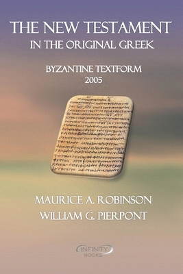 The New Testament in the Original Greek: Byzantine Textform 2005 by Maurice A. Robinson, William G. Pierpont