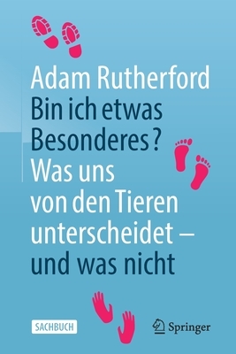 Bin Ich Etwas Besonderes?: Was Uns Von Den Tieren Unterscheidet - Und Was Nicht by Adam Rutherford