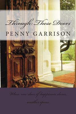 Through These Doors: When One Door of Happiness Closes, Another Opens by Penny Garrison