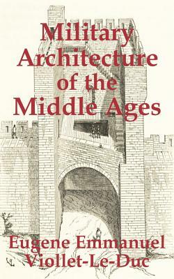 Military Architecture of the Middle Ages by Eugene Emmanuel Viollet-Le-Duc