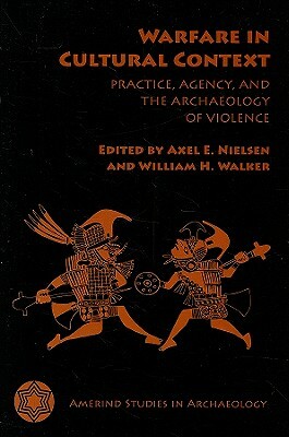 Warfare in Cultural Context: Practice, Agency, and the Archaeology of Violence by 