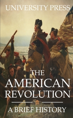 The American Revolution: A Brief History by University Press