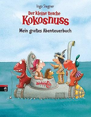 Der kleine Drache Kokosnuss - mein großes Abenteuerbuch by Ingo Siegner