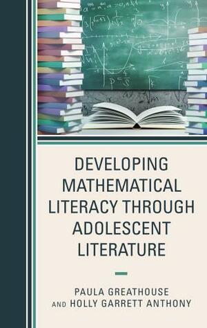 Developing Mathematical Literacy Through Adolescent Literature by Holly Anthony, Paula Greathouse