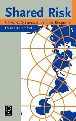 Shared Risk: Complex Systems in Seismic Response by Louise K. Comfort