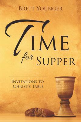 Time for Supper: Invitations to Christ's Table by Brett Younger