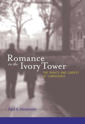 Romance in the Ivory Tower: The Rights and Liberty of Conscience by Paul R. Abramson