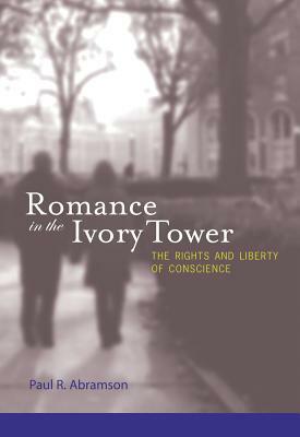 Romance in the Ivory Tower: The Rights and Liberty of Conscience by Paul R. Abramson