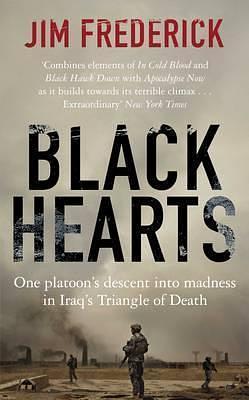 Black Hearts: One platoon's descent into madness in the Iraq war's triangle of death by Jim Frederick, Jim Frederick