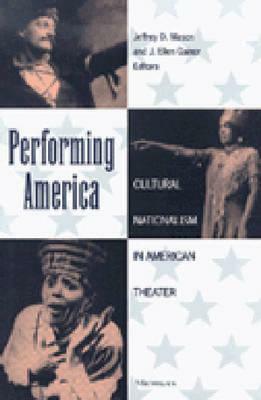 Performing America: Cultural Nationalism in American Theater by 