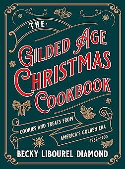 The Gilded Age Christmas Cookbook: Cookies and Treats from America's Golden Era by Becky Libourel Diamond