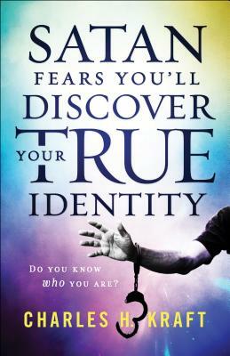 Satan Fears You'll Discover Your True Identity: Do You Know Who You Are? by Charles H. Kraft