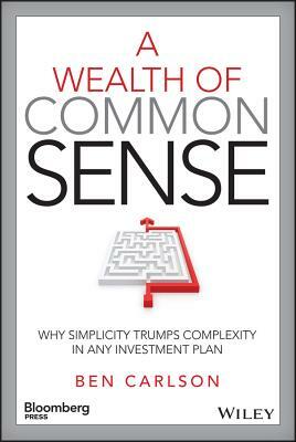 A Wealth of Common Sense: Why Simplicity Trumps Complexity in Any Investment Plan by Ben Carlson