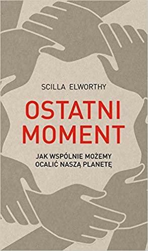 Ostatni moment. Jak wspólnie możemy ocalić nasz świat by Andrew Harvey, Desmond Tutu, Scilla Elworthy