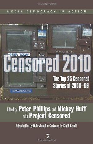 Censored 2010: The Top 25 Censored Stories of 2008-09 by Mickey Huff, Peter Phillips, Peter Phillips