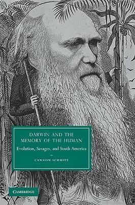 Darwin and the Memory of the Human: Evolution, Savages, and South America by Cannon Schmitt, S. Nassir Ghaemi
