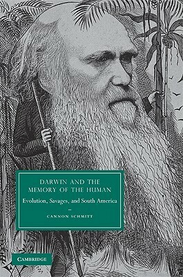 Darwin and the Memory of the Human: Evolution, Savages, and South America by S. Nassir Ghaemi, Cannon Schmitt