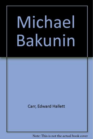 Michael Bakunin by Edward Hallett Carr