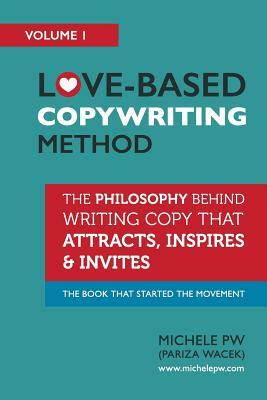 Love-Based Copywriting Method: The Philosophy Behind Writing Copy that Attracts, Inspires and Invites by Michele Pw (Pariza Wacek)