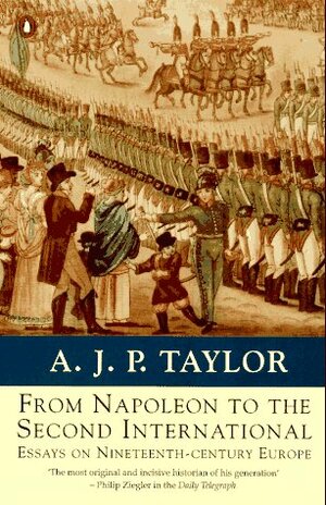 From Napoleon to the Second International: Essays on Nineteenth Century Europe by A.J.P. Taylor, Chris Wrigley